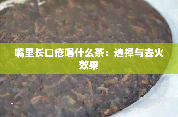 嘴里长口疮喝什么茶：选择与去火效果