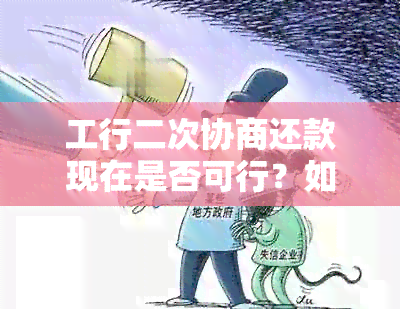 工行二次协商还款现在是否可行？如何操作？