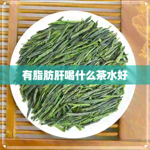 有脂肪肝喝什么茶水好