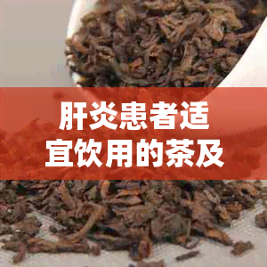 肝炎患者适宜饮用的茶及其功效