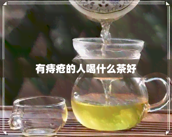 有痔疮的人喝什么茶好