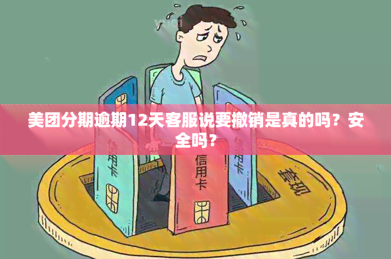 美团分期逾期12天客服说要撤销是真的吗？安全吗？