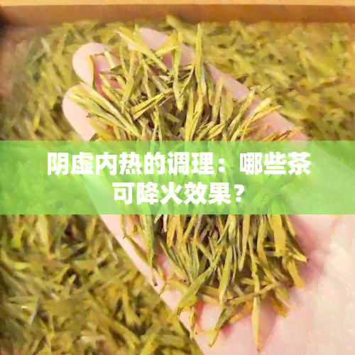 阴虚内热的调理：哪些茶可降火效果？