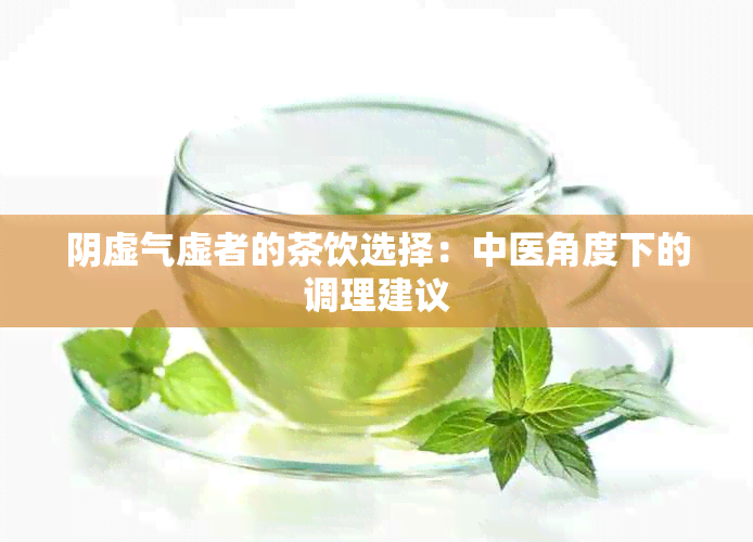 阴虚气虚者的茶饮选择：中医角度下的调理建议