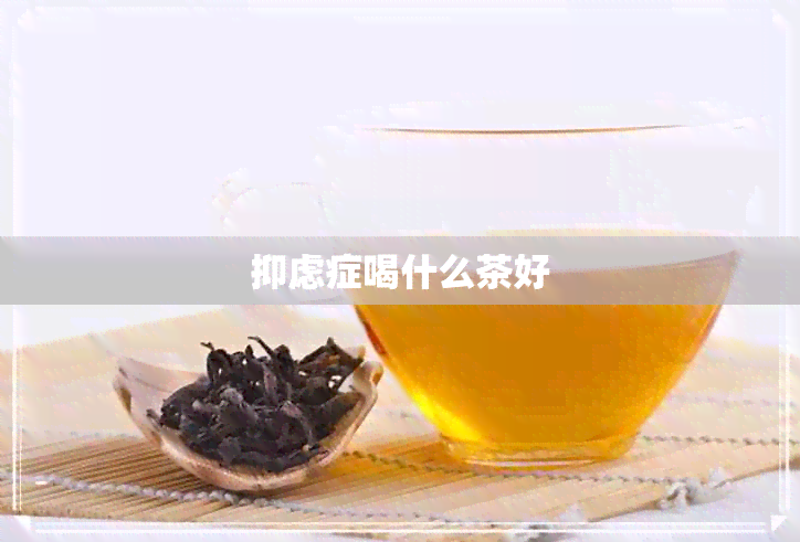 抑虑症喝什么茶好