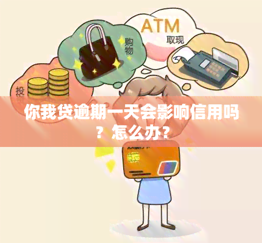 你我贷逾期一天会影响信用吗？怎么办？