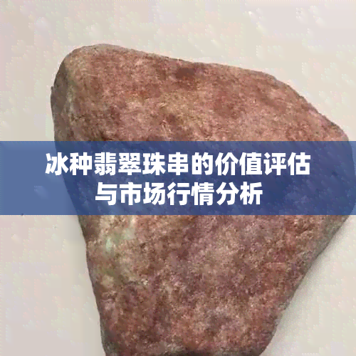 冰种翡翠珠串的价值评估与市场行情分析