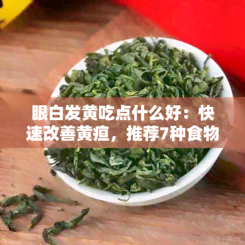 眼白发黄吃点什么好：快速改善黄疸，推荐7种食物！