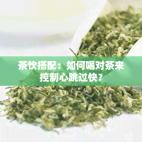 茶饮搭配：如何喝对茶来控制心跳过快？