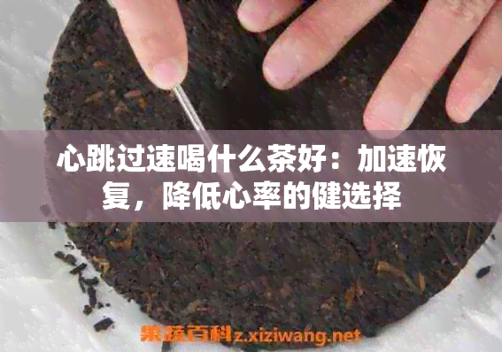 心跳过速喝什么茶好：加速恢复，降低心率的健选择