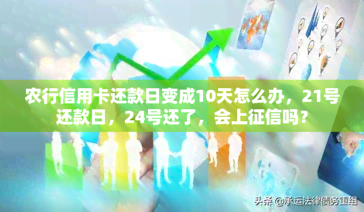 农行信用卡还款日变成10天怎么办，21号还款日，24号还了，会上吗？