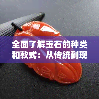 全面了解玉石的种类和款式：从传统到现代，探索各种玉饰品的设计风格