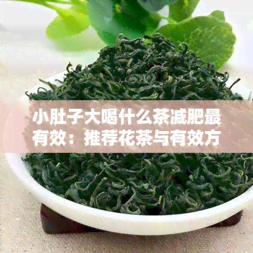 小肚子大喝什么茶减肥最有效：推荐花茶与有效方法