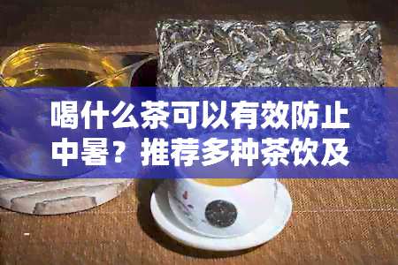 喝什么茶可以有效防止中暑？推荐多种茶饮及注意事项，让天更清凉适