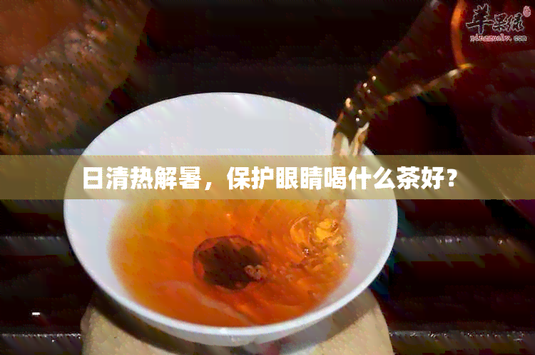 日清热解暑，保护眼睛喝什么茶好？