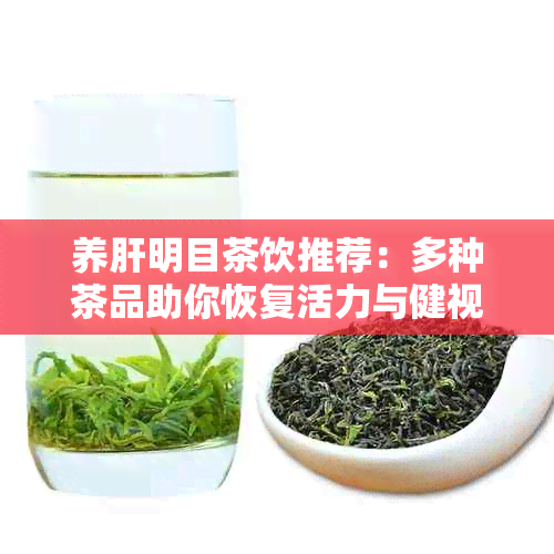 养肝明目茶饮推荐：多种茶品助你恢复活力与健视