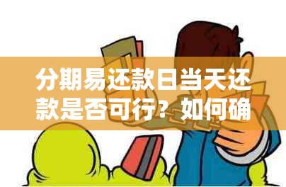 分期易还款日当天还款是否可行？如何确保按时还款？