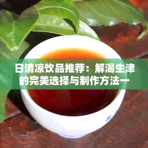 日清凉饮品推荐：解渴生津的完美选择与制作方法一览