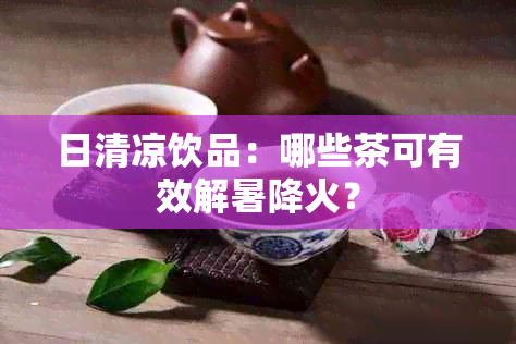 日清凉饮品：哪些茶可有效解暑降火？