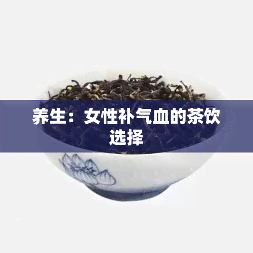 养生：女性补气血的茶饮选择