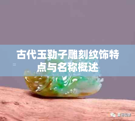 古代玉勒子雕刻纹饰特点与名称概述