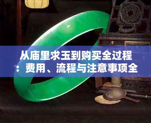 从庙里求玉到购买全过程：费用、流程与注意事项全解析