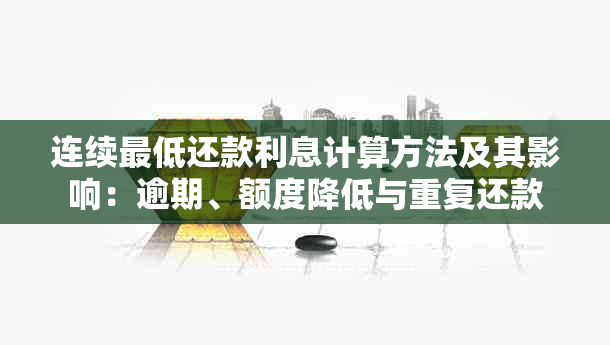 连续更低还款利息计算方法及其影响：逾期、额度降低与重复还款