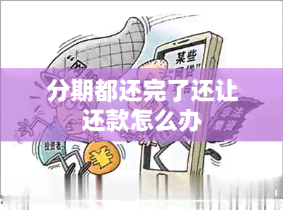 分期都还完了还让还款怎么办