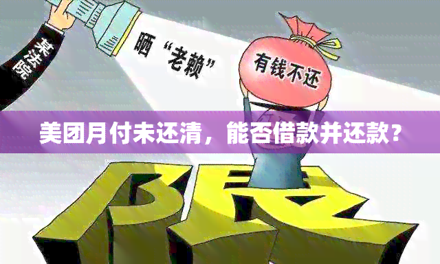 美团月付未还清，能否借款并还款？