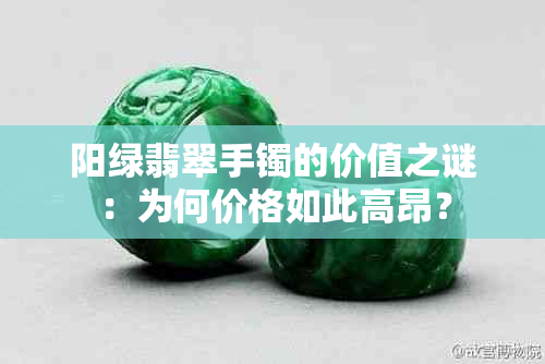 阳绿翡翠手镯的价值之谜：为何价格如此高昂？