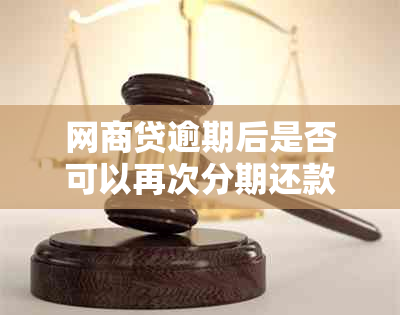 网商贷逾期后是否可以再次分期还款以及其安全性分析