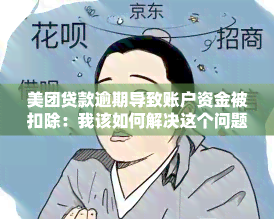 美团贷款逾期导致账户资金被扣除：我该如何解决这个问题？