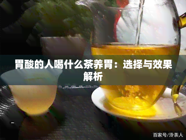 胃酸的人喝什么茶养胃：选择与效果解析