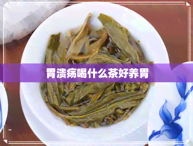 胃溃疡喝什么茶好养胃