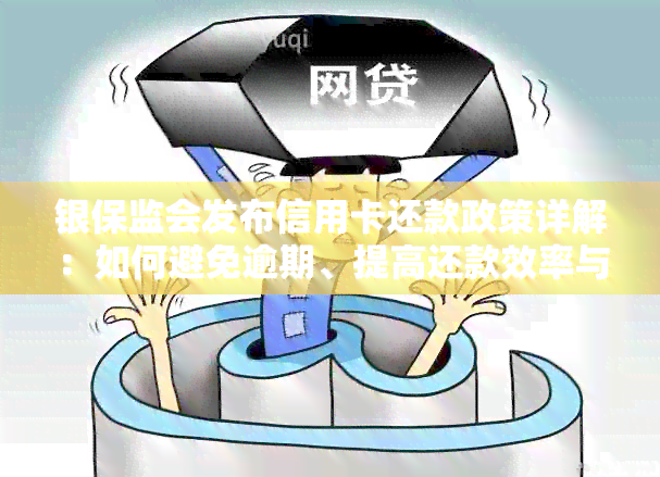 银保监会发布信用卡还款政策详解：如何避免逾期、提高还款效率与降低费用