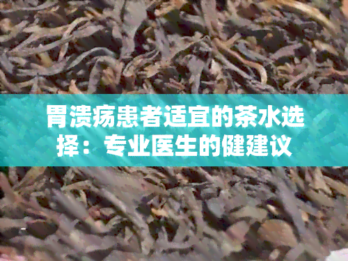 胃溃疡患者适宜的茶水选择：专业医生的健建议