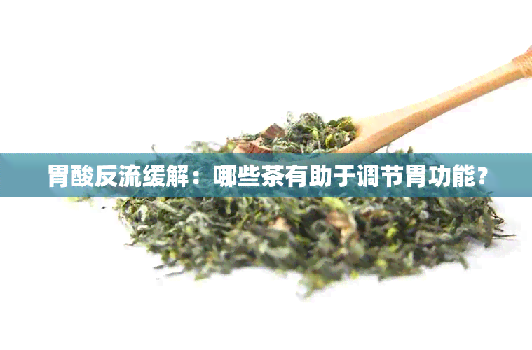 胃酸反流缓解：哪些茶有助于调节胃功能？