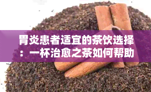 胃炎患者适宜的茶饮选择：一杯治愈之茶如何帮助改善胃炎症状及保健茶推荐