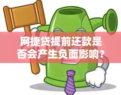 网捷贷提前还款是否会产生负面影响？了解提前还款的全貌和可能后果