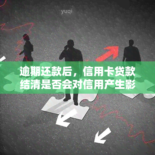 逾期还款后，信用卡贷款结清是否会对信用产生影响？