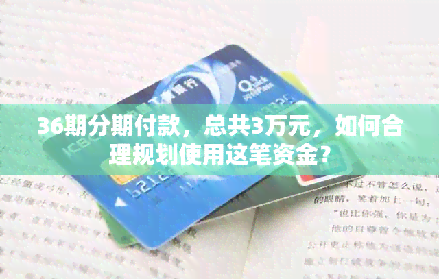 36期分期付款，总共3万元，如何合理规划使用这笔资金？