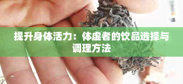 提升身体活力：体虚者的饮品选择与调理方法