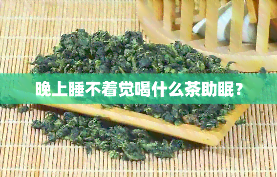 晚上睡不着觉喝什么茶助眠？