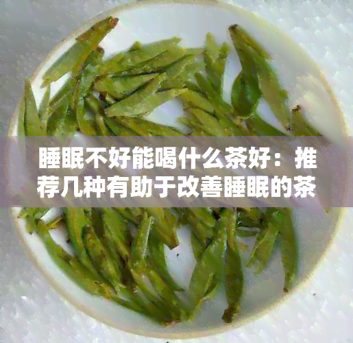 睡眠不好能喝什么茶好：推荐几种有助于改善睡眠的茶饮