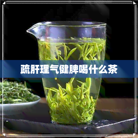 疏肝理气健脾喝什么茶