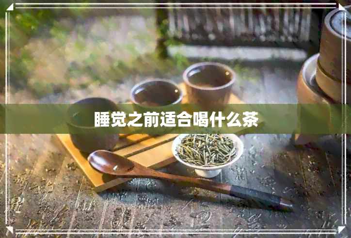 睡觉之前适合喝什么茶