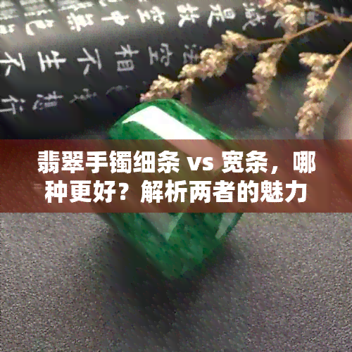 翡翠手镯细条 vs 宽条，哪种更好？解析两者的魅力与选择之道