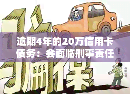 逾期4年的20万信用卡债务：会面临刑事责任吗？