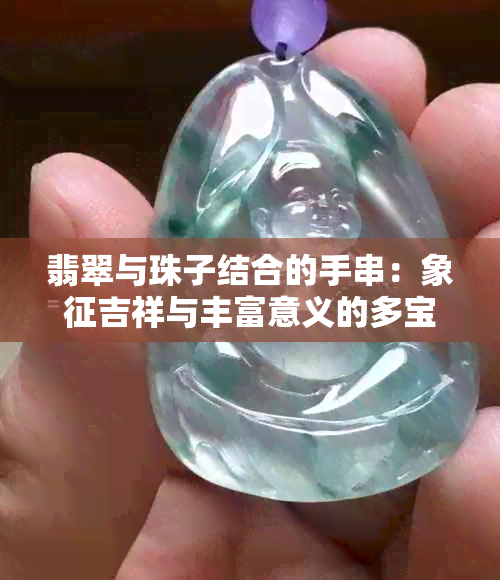 翡翠与珠子结合的手串：象征吉祥与丰富意义的多宝手串是否寓意美好？