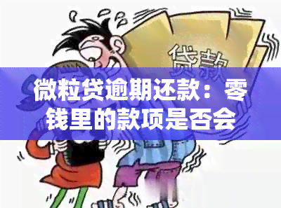 微粒贷逾期还款：零钱里的款项是否会自动扣除？